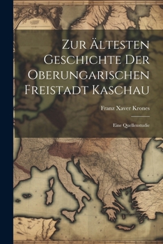 Paperback Zur ältesten Geschichte der oberungarischen Freistadt Kaschau: Eine Quellenstudie [German] Book