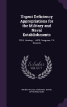 Urgent Deficiency Appropriations for the Military and Naval Establishments: 1916, Hearing ... 64Th Congress, 1St Session