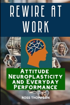 Paperback Rewire At Work: Attitude neuroplasticity and everyday performance Book