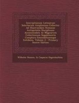 Paperback Inscriptionum Latinarum Selectarum Amplissima Collectio: Ad Illustrandam Romanae Antiquitatis Disciplinam Accommodata Ac Magnarum Collectionum Supplem [Latin] Book