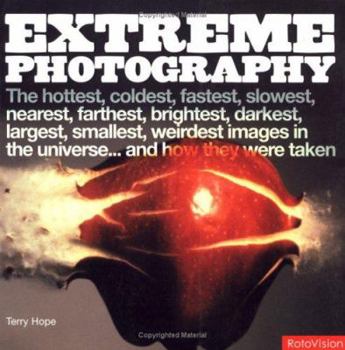 Paperback Extreme Photography: The Hottest, Coldest, Fastest, Slowest, Nearest, Farthest, Brightest, Darkest, Largest, Smallest, Weirdest Images in t Book