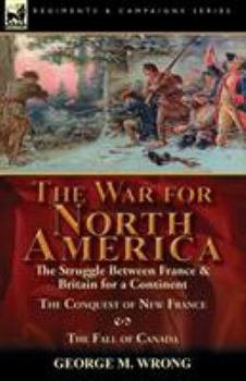 Paperback The War for North America: The Struggle between France & Britain for a Continent, The Conquest of New France and The Fall of Canada Book