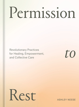 Hardcover Permission to Rest: Revolutionary Practices for Healing, Empowerment, and Collective Care Book