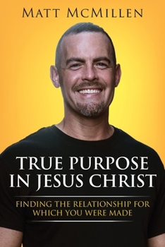 Paperback True Purpose in Jesus Christ: Finding the Relationship for Which You Were Made Book