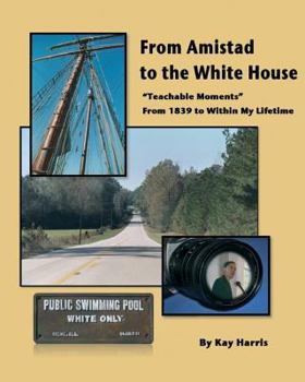 Paperback From Amistad To The White House: Teachable Moments From 1839 To Within My Lifetime Book