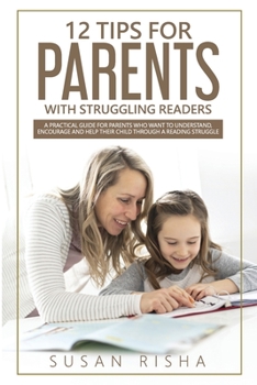 Paperback 12 Tips for Parents with Struggling Readers: A practical guide for parents who want to understand, encourage and help their child through a reading st Book