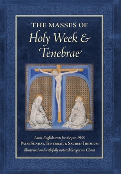 Hardcover The Masses of Holy Week & Tenebrae: Latin-English texts for the pre-1955 Palm Sunday, Tenebrae, & Sacred Triduum Book