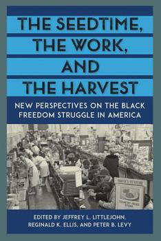 The Seedtime, the Work, and the Harvest: New Perspectives on the Black Freedom Struggle in America - Book  of the Southern Dissent