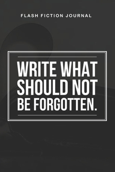 Paperback Flash Fiction Journal - Write what should not be forgotten.: Workbook with Prompts for Creative Writing - Perfect Gift for Writers Book
