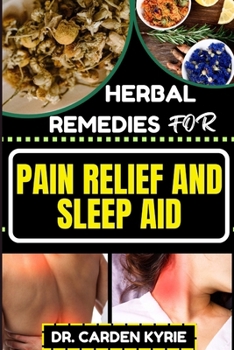 Paperback Herbal Remedies for Pain Relief and Sleep Aid: Discover Natural Healing On Targeted Restful Sleep For Holistic Wellness, Vibrant Health And Happier Li Book