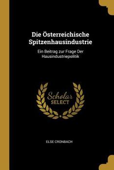 Paperback Die Österreichische Spitzenhausindustrie: Ein Beitrag zur Frage Der Hausindustriepolitik Book