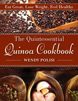 Hardcover The Quintessential Quinoa Cookbook: Eat Great, Lose Weight, Feel Healthy Book