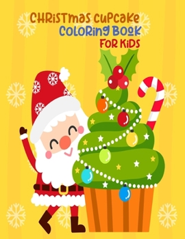 Christmas Cupcake Coloring Book For Kids: Cupcake Coloring Book For Kids All Ages! Christmas And Thanksgiving Great gift for a kids, toddlers boys and girls favorite Christmas cupcake coloring book.