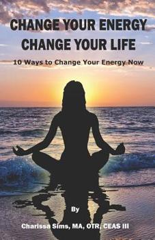 Paperback Change Your Energy, Change Your Life: 10 Ways to Change Your Energy Now Book