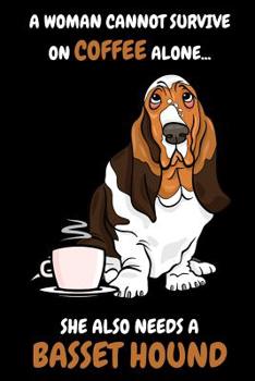 Paperback A Woman Cannot Survive on Coffee alone ... She also needs a basset Hound: 6x9 Funny Dot Grid Composition Notebook for Dog Lovers Book