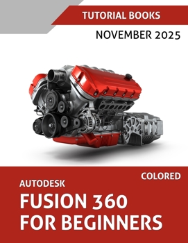 Paperback Autodesk Fusion 360 For Beginners (November 2025) COLORED: Step-by-step guidance for learning modeling, assemblies, and Drawings Book