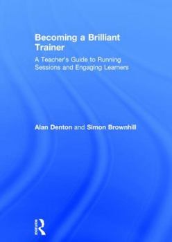 Hardcover Becoming a Brilliant Trainer: A Teacher's Guide to Running Sessions and Engaging Learners Book