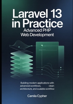 Paperback Laravel 13 in Practice Advanced PHP Web Development: Building Modern Applications with Advanced Workflows, Clean Architecture, and Scalable Workflow Book