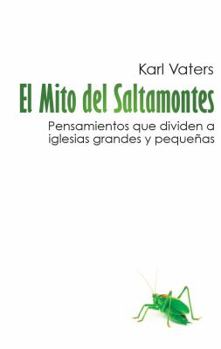 Paperback El Mito del Saltamontes: Pensamientos que dividen a iglesias grandes y pequeñas [Spanish] Book