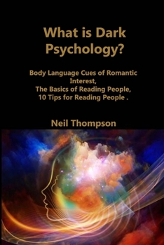 Paperback What is Dark Psychology?: Body Language Cues of Romantic Interest, The Basics of Reading People, 10 Tips for Reading People Book