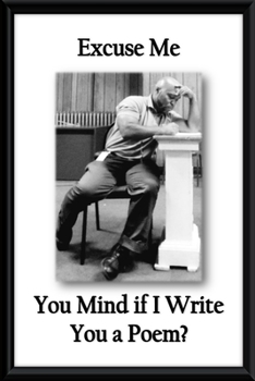 Paperback Excuse Me, You Mind If I Write You A Poem Book