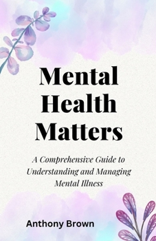 Paperback Mental Health Matters: A Comprehensive Guide to Understanding and Managing Mental Illness Book