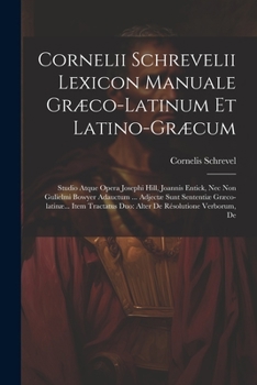 Paperback Cornelii Schrevelii Lexicon Manuale Græco-latinum Et Latino-græcum: Studio Atque Opera Josephi Hill, Joannis Entick, Nec Non Gulielmi Bowyer Adauctum Book