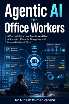 Agentic AI for Office Workers: A Practical Guide to AI Agents, Workflow Automation, Prompts, Delegation, and Human Review at Work (The Future-Ready Leader Series)