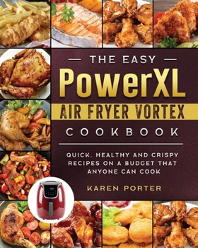 Paperback The Easy PowerXL Air Fryer Vortex Cookbook: Quick, Healthy and Crispy Recipes on a Budget That Anyone Can Cook Book