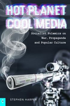 Paperback Hot Planet, Cool Media: Socialist Polemics on War, Propaganda and Popular Culture Book