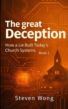 The Great Deception (book 2): How a Lie Built Today's Church Systems