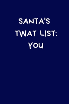 Santa's Twat List. You.: Secret Santa Gifts For Coworkers Novelty Christmas Gifts for Colleagues Funny Naughty Rude Gag Notebook/Journal for Women Men ... for Wife Husband Boyfriend Girlfriend