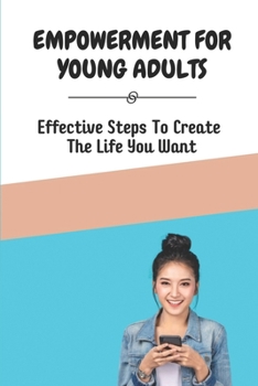 Paperback Empowerment For Young Adults: Effective Steps To Create The Life You Want: Know How To Write A Resume Book