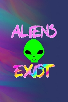 Aliens Exist: All Purpose 6x9 Blank Lined Notebook Journal Way Better Than A Card Trendy Unique Gift Colors Texture Aliens