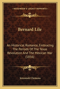 Paperback Bernard Lile: An Historical Romance, Embracing The Periods Of The Texas Revolution And The Mexican War (1856) Book