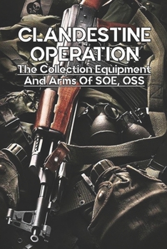 Paperback Clandestine Operation: The Collection Equipment And Arms Of SOE, OSS: History Of The War Book