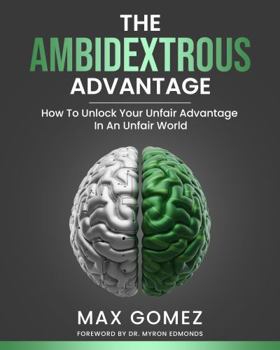 Hardcover The Ambidextrous Advantage: How To Unlock Your Unfair Advantage In An Unfair World Book