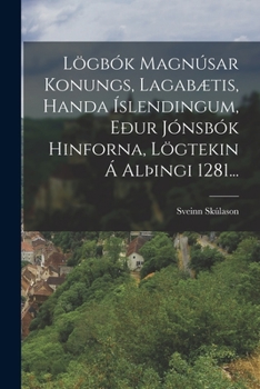 Lögbók Magnúsar konungs, Lagabætis, handa Íslendingum, eður Jónsbók hin forna; lögtekin á alþingi 1281