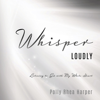 Paperback Whisper Loudly: Listening to God with My Whole Heart Book