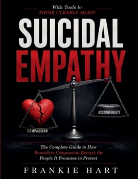Paperback Suicidal Empathy: The Complete Guide to How Boundless Compassion Betrays the People It Promises to Protect Book