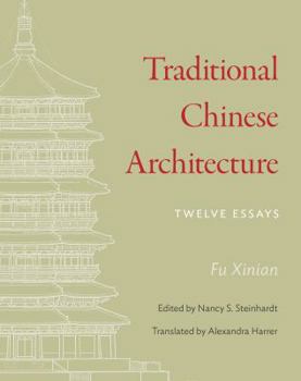 Traditional Chinese Architecture: Twelve Essays - Book  of the Princeton-China Series
