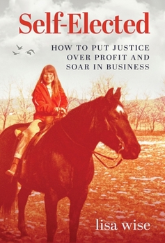 Hardcover Self-Elected: How to Put Justice Over Profit and Soar in Business Book