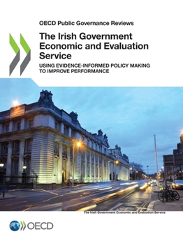 OECD Public Governance Reviews The Irish Government Economic and Evaluation Service Using Evidence-Informed Policy Making to Improve Performance