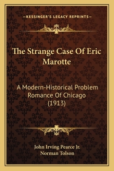 Paperback The Strange Case Of Eric Marotte: A Modern-Historical Problem Romance Of Chicago (1913) Book