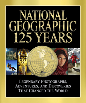 Hardcover National Geographic: 125 Years: Legendary Photographs, Adventures, and Discoveries That Changed the World Book