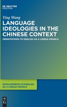 Language Ideologies in the Chinese Context: Orientations to Elf - Book #12 of the Developments in English as a Lingua Franca [DELF]