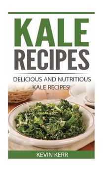 Paperback Kale Recipes: Delicious and Nutritious Kale Recipes! (Vegan Kale Recipes) Book
