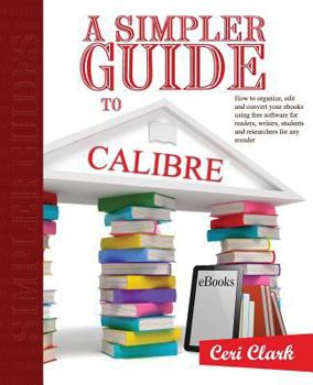Paperback A Simpler Guide to Calibre: How to organize, edit and convert your eBooks using free software for readers, writers, students and researchers for a Book