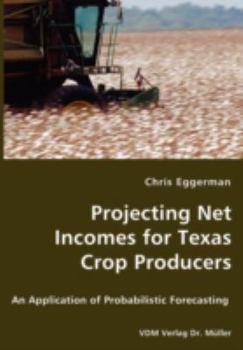 Paperback Projecting Net Incomes for Texas Crop Producers - An Application of Probabilistic Forecasting Book