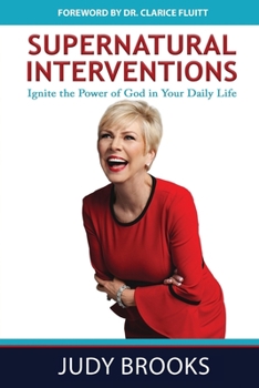 Supernatural Interventions: Ignite the Power of God in Your Daily Life